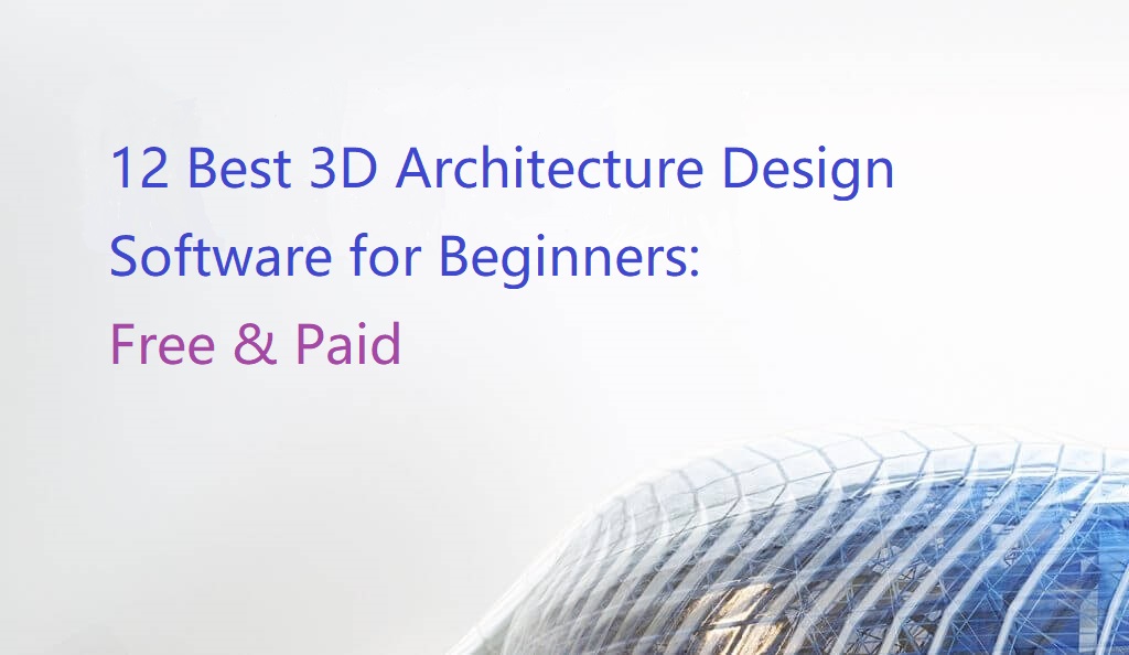 12 Best Free & Paid 3D Architecture Design Software for Beginners